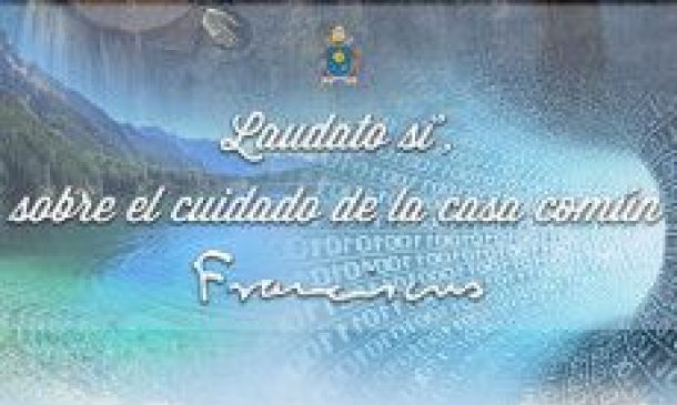 Laudato si, sobre el cuidado de la casa común.
