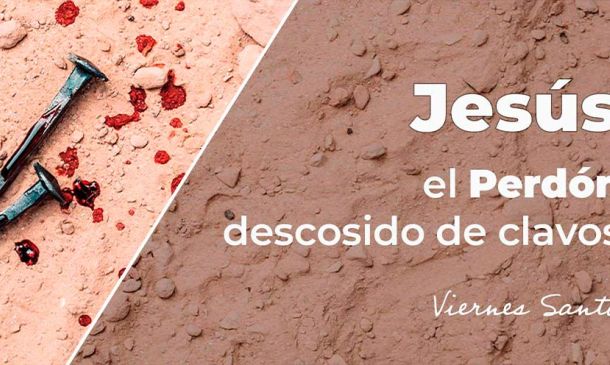 Jesús, el Perdón descosido de clavos. Viernes santo